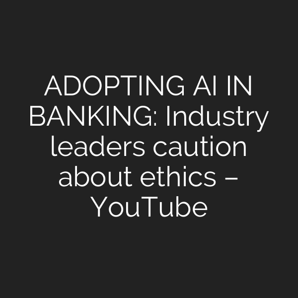 ADOPTING AI IN BANKING: Industry leaders caution about ethics – YouTube