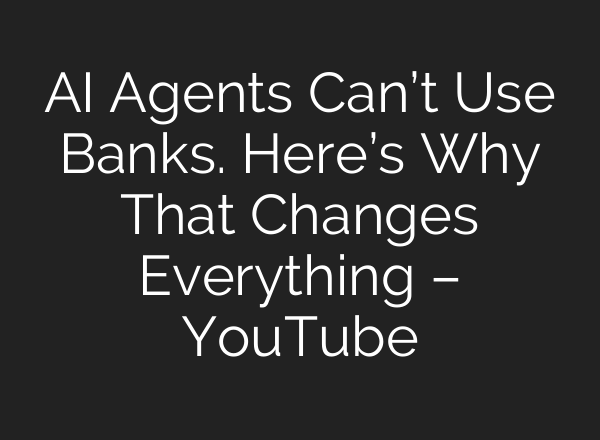AI Agents Can’t Use Banks. Here’s Why That Changes Everything – YouTube