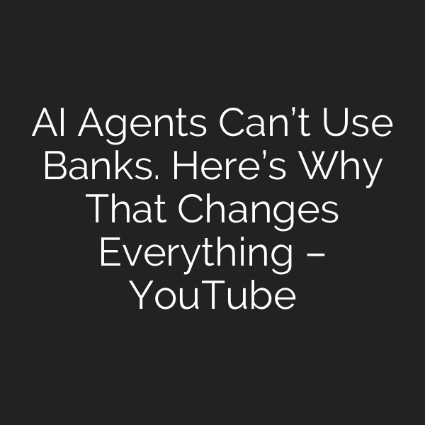 AI Agents Can’t Use Banks. Here’s Why That Changes Everything – YouTube
