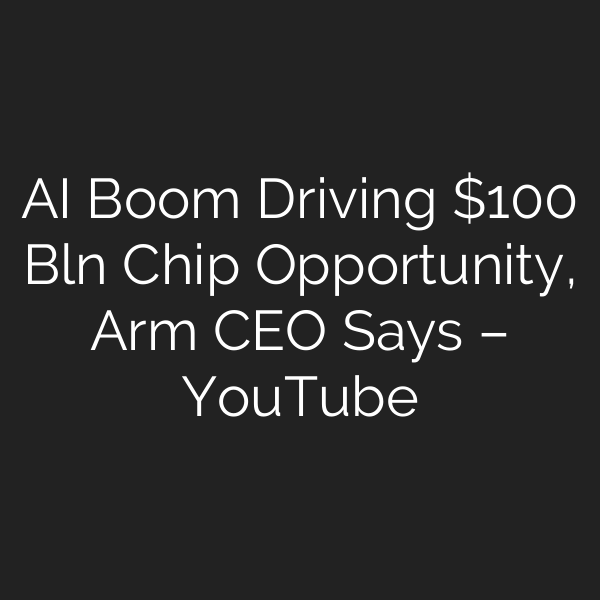 AI Boom Driving 0 Bln Chip Opportunity, Arm CEO Says – YouTube