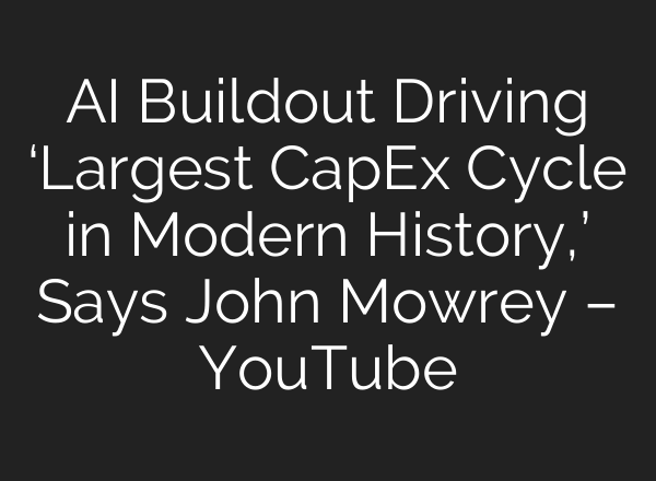 AI Buildout Driving ‘Largest CapEx Cycle in Modern History,’ Says John Mowrey – YouTube
