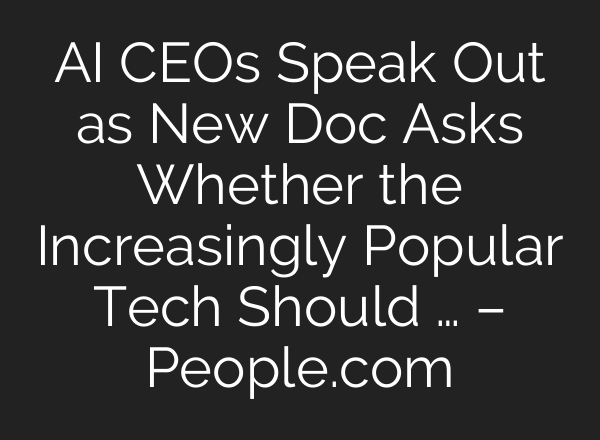 AI CEOs Speak Out as New Doc Asks Whether the Increasingly Popular Tech Should … – People.com
