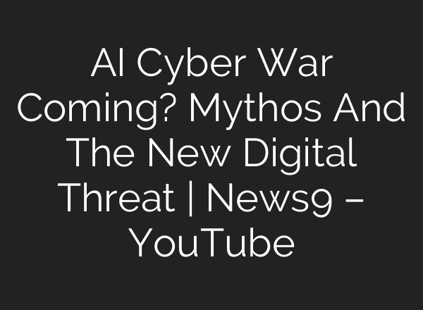 AI Cyber War Coming? Mythos And The New Digital Threat | News9 – YouTube