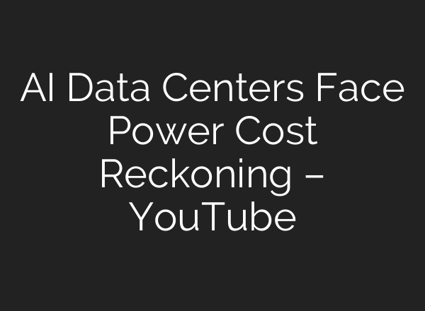 AI Data Centers Face Power Cost Reckoning – YouTube