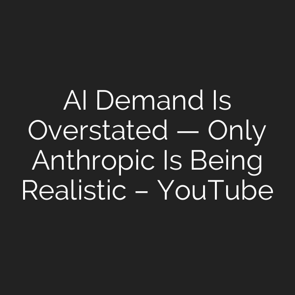 AI Demand Is Overstated — Only Anthropic Is Being Realistic – YouTube