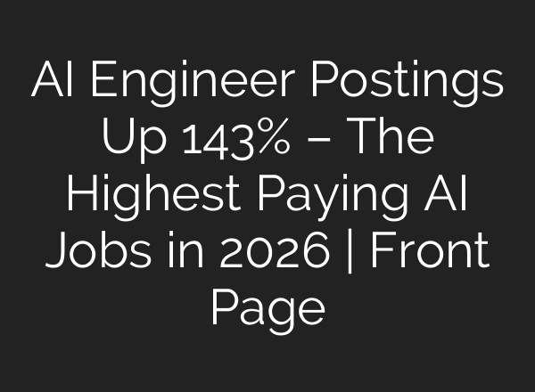 AI Engineer Postings Up 143% – The Highest Paying AI Jobs in 2026 | Front Page