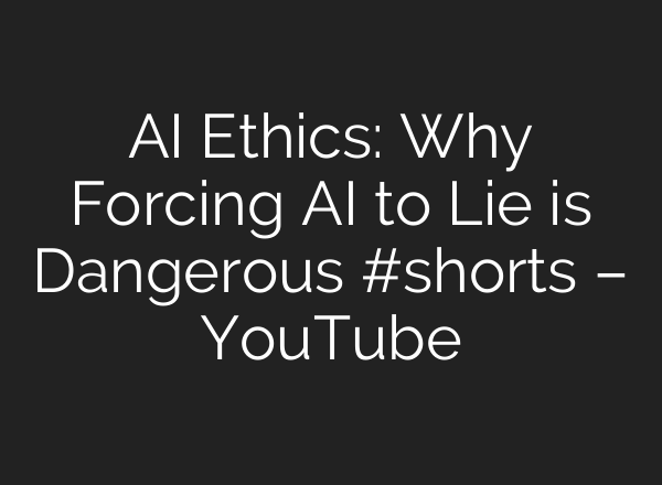 AI Ethics: Why Forcing AI to Lie is Dangerous #shorts – YouTube