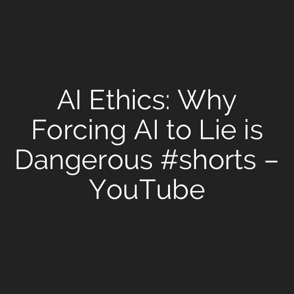 AI Ethics: Why Forcing AI to Lie is Dangerous #shorts – YouTube