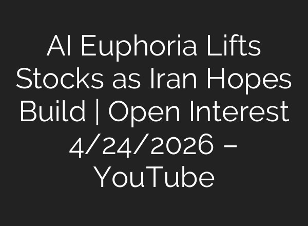 AI Euphoria Lifts Stocks as Iran Hopes Build | Open Interest 4/24/2026 – YouTube