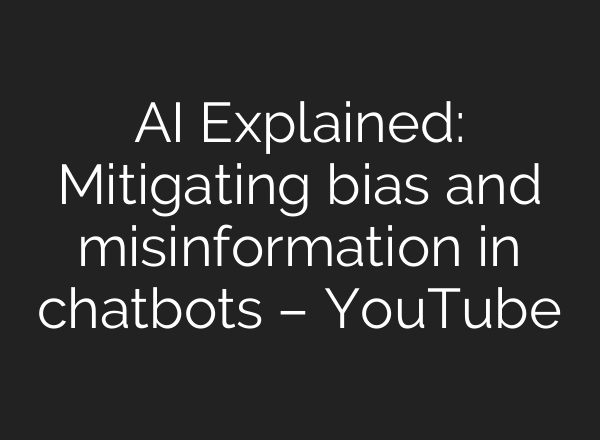 AI Explained: Mitigating bias and misinformation in chatbots – YouTube