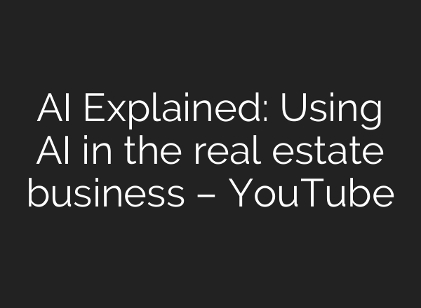 AI Explained: Using AI in the real estate business – YouTube