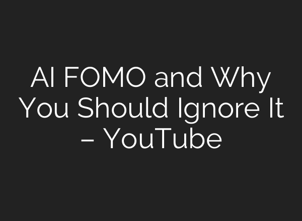 AI FOMO and Why You Should Ignore It – YouTube