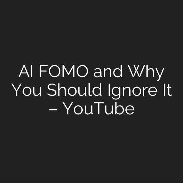 AI FOMO and Why You Should Ignore It – YouTube