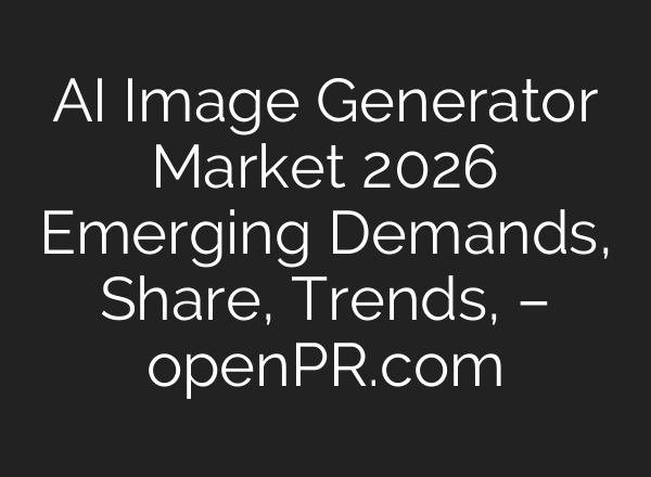 AI Image Generator Market 2026 Emerging Demands, Share, Trends, – openPR.com