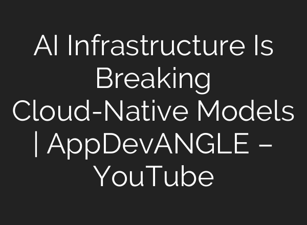 AI Infrastructure Is Breaking Cloud-Native Models | AppDevANGLE – YouTube