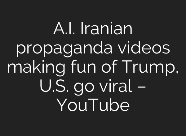 A.I. Iranian propaganda videos making fun of Trump, U.S. go viral – YouTube