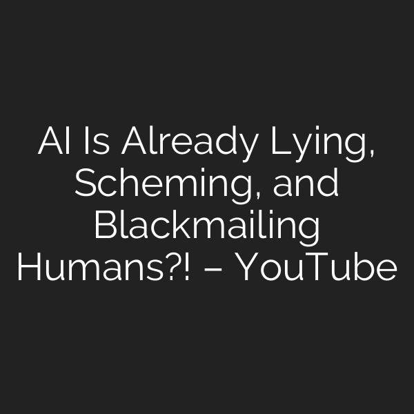 AI Is Already Lying, Scheming, and Blackmailing Humans?! – YouTube