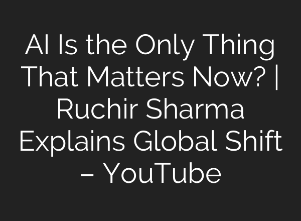 AI Is the Only Thing That Matters Now? | Ruchir Sharma Explains Global Shift – YouTube