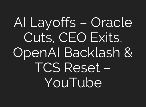 AI Layoffs – Oracle Cuts, CEO Exits, OpenAI Backlash & TCS Reset – YouTube