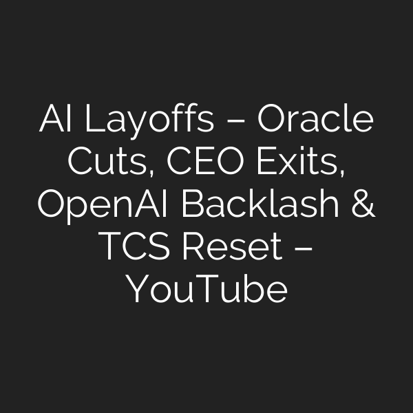 AI Layoffs – Oracle Cuts, CEO Exits, OpenAI Backlash & TCS Reset – YouTube