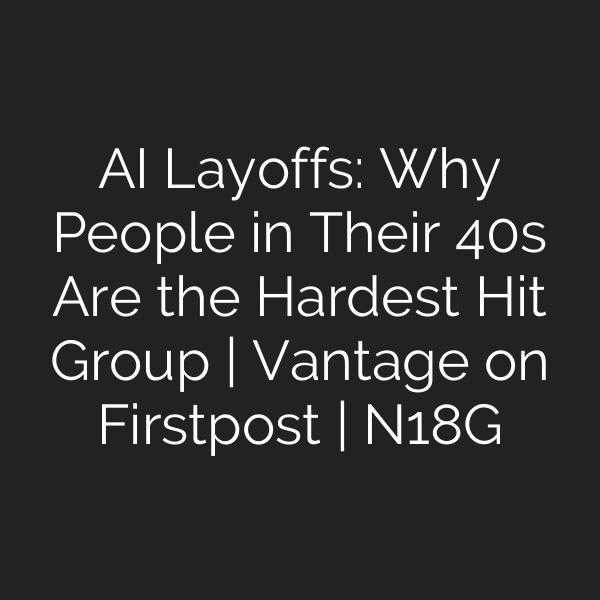 AI Layoffs: Why People in Their 40s Are the Hardest Hit Group | Vantage on Firstpost | N18G