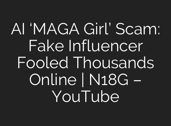 AI ‘MAGA Girl’ Scam: Fake Influencer Fooled Thousands Online | N18G – YouTube