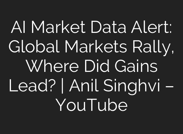 AI Market Data Alert: Global Markets Rally, Where Did Gains Lead? | Anil Singhvi – YouTube