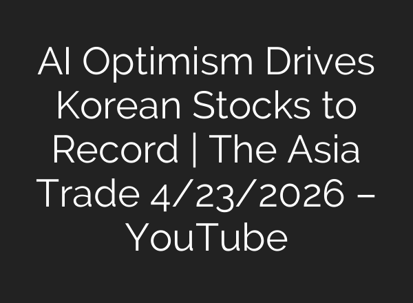 AI Optimism Drives Korean Stocks to Record | The Asia Trade 4/23/2026 – YouTube