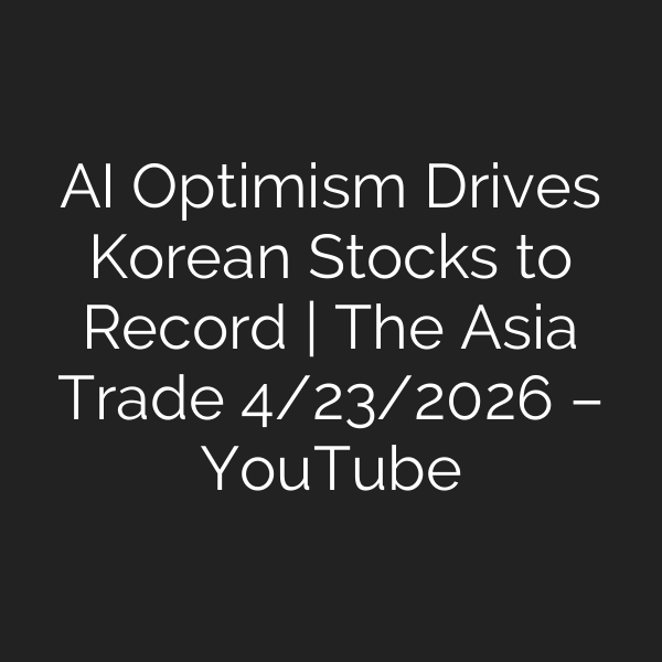 AI Optimism Drives Korean Stocks to Record | The Asia Trade 4/23/2026 – YouTube