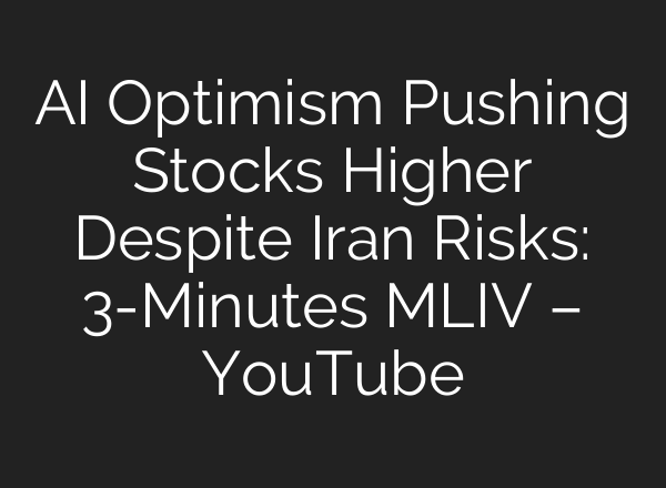 AI Optimism Pushing Stocks Higher Despite Iran Risks: 3-Minutes MLIV – YouTube