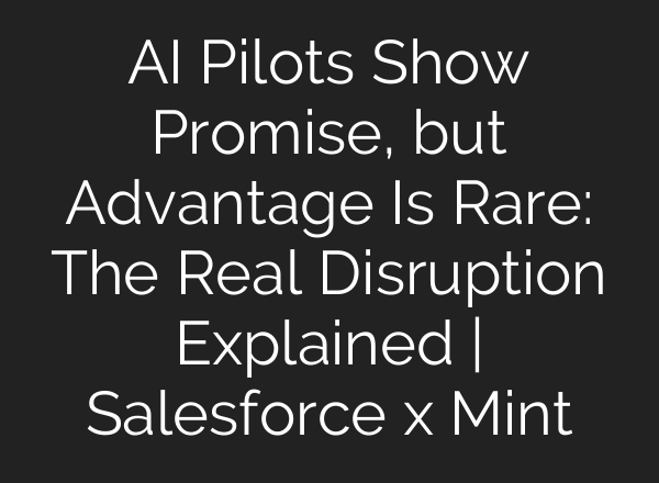 AI Pilots Show Promise, but Advantage Is Rare: The Real Disruption Explained | Salesforce x Mint