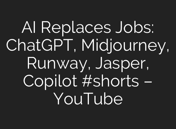 AI Replaces Jobs: ChatGPT, Midjourney, Runway, Jasper, Copilot #shorts – YouTube