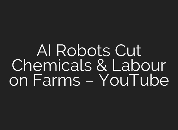 AI Robots Cut Chemicals & Labour on Farms – YouTube