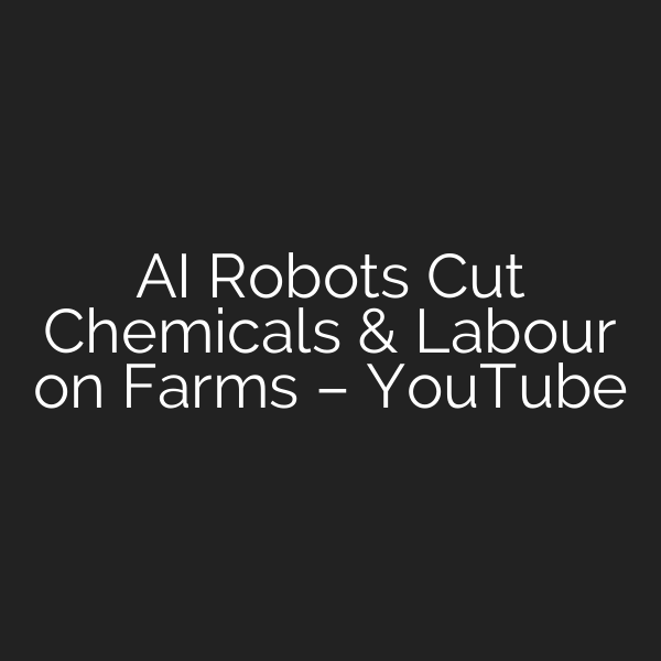 AI Robots Cut Chemicals & Labour on Farms – YouTube
