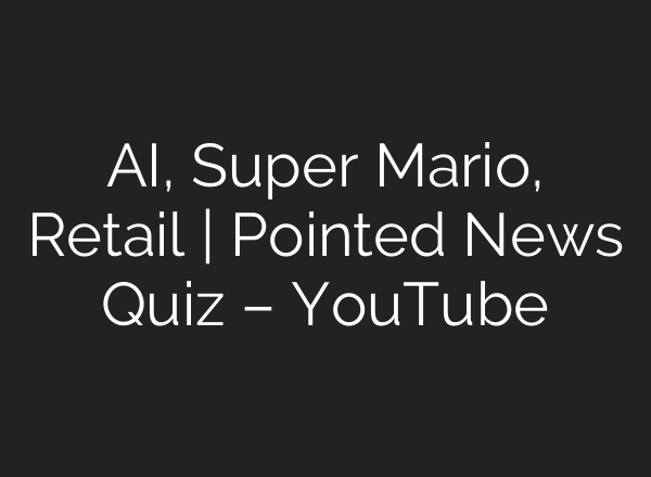 AI, Super Mario, Retail | Pointed News Quiz – YouTube