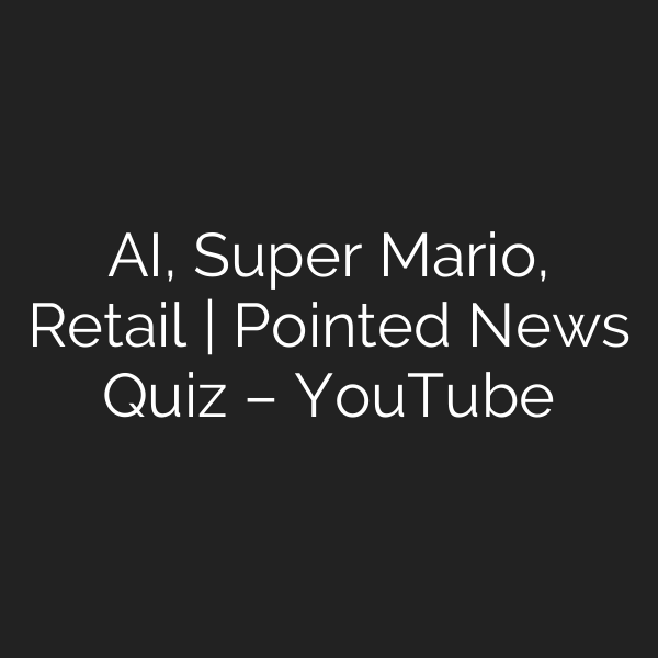 AI, Super Mario, Retail | Pointed News Quiz – YouTube