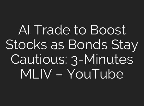AI Trade to Boost Stocks as Bonds Stay Cautious: 3-Minutes MLIV – YouTube