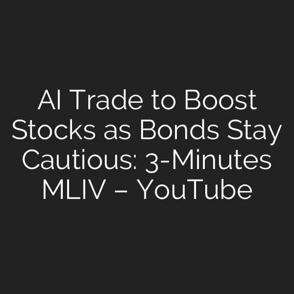 AI Trade to Boost Stocks as Bonds Stay Cautious: 3-Minutes MLIV – YouTube