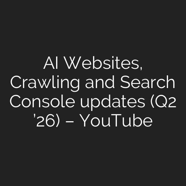 AI Websites, Crawling and Search Console updates (Q2 ’26) – YouTube