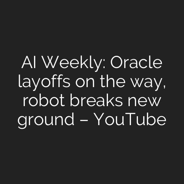 AI Weekly: Oracle layoffs on the way, robot breaks new ground – YouTube