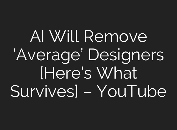 AI Will Remove ‘Average’ Designers [Here’s What Survives] – YouTube
