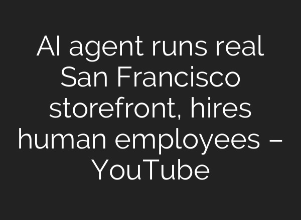 AI agent runs real San Francisco storefront, hires human employees – YouTube