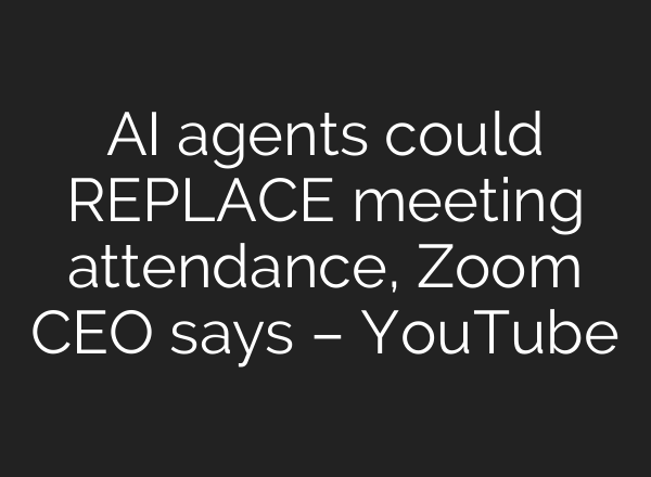 AI agents could REPLACE meeting attendance, Zoom CEO says – YouTube