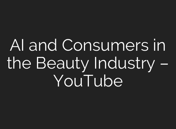 AI and Consumers in the Beauty Industry – YouTube