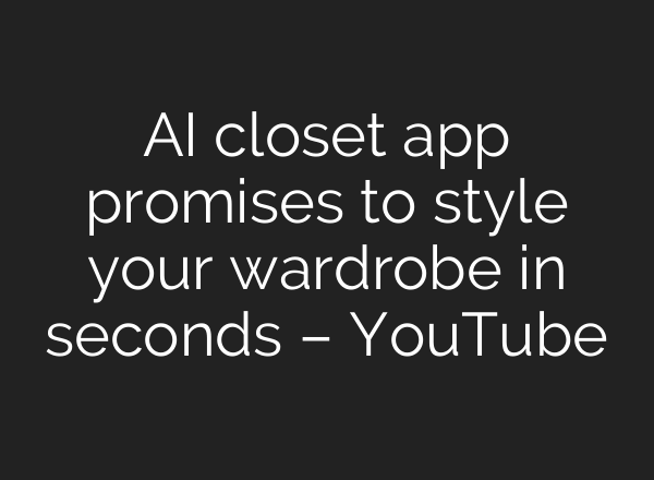AI closet app promises to style your wardrobe in seconds – YouTube