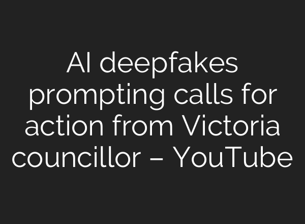 AI deepfakes prompting calls for action from Victoria councillor – YouTube