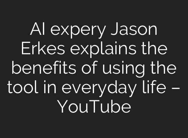 AI expery Jason Erkes explains the benefits of using the tool in everyday life – YouTube