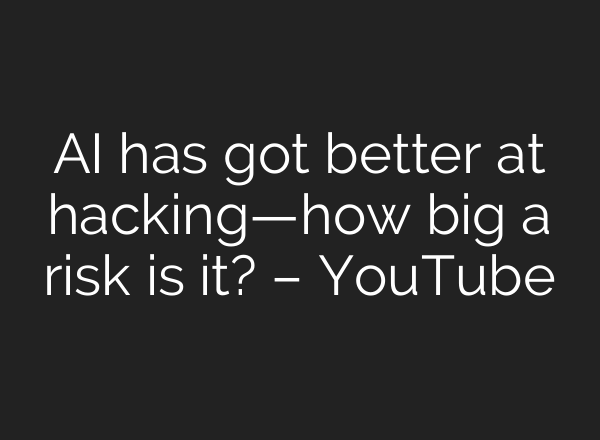 AI has got better at hacking—how big a risk is it? – YouTube