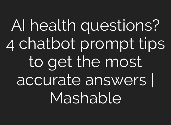 AI health questions? 4 chatbot prompt tips to get the most accurate answers | Mashable