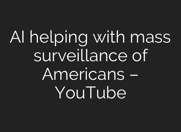 AI helping with mass surveillance of Americans – YouTube